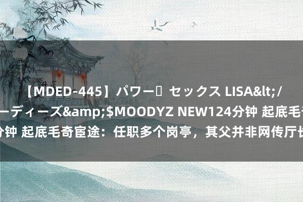 【MDED-445】パワー・セックス LISA</a>2005-08-13ムーディーズ&$MOODYZ NEW124分钟 起底毛奇宦途：任职多个岗亭，其父并非网传厅长_大皖新闻 | 安徽网