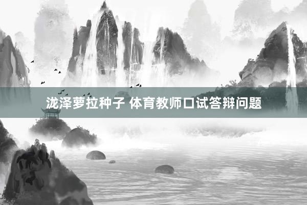 泷泽萝拉种子 体育教师口试答辩问题