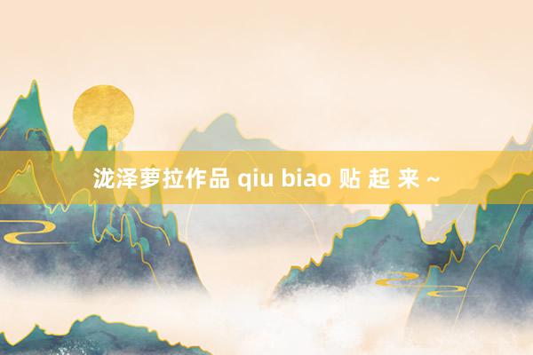 泷泽萝拉作品 qiu biao 贴 起 来 ~